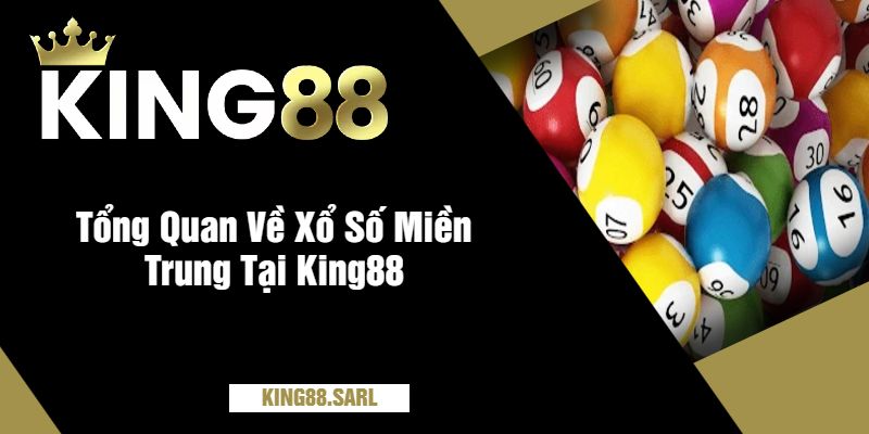 Khám Phá Xổ Số Miền Trung Tại King88 - Những Điều Chưa Biết 2 Tổng Quan Về Xổ Số Miền Trung Tại King88