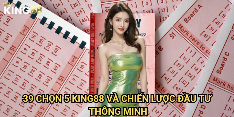 39 Chọn 5 King88 - Đột phá cơ hội trúng thưởng với xác suất cao 3 39 Chọn 5 King88 và chiến lược đầu tư thông minh