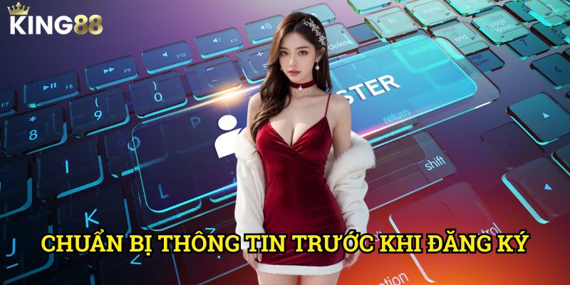 Hướng dẫn đăng ký tài khoản King88 - Quy trình đơn giản cho người chơi mới 2 Chuẩn bị thông tin trước khi đăng ký