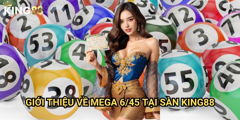 Xổ số Mega 6/45 King88 - Cơ hội đổi đời chỉ với một vé số 2 Giới thiệu về Mega 6/45 tại sàn King88