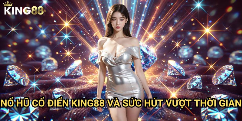 Nổ hũ cổ điển King88 - Hoài niệm với máy đánh bạc truyền thống 3 Nổ hũ cổ điển King88 và sức hút vượt thời gian