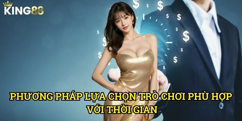 Mẹo chơi hiệu quả không tốn nhiều thời gian King88 - Tối ưu hóa trải nghiệm 2 Phương pháp lựa chọn trò chơi phù hợp với thời gian