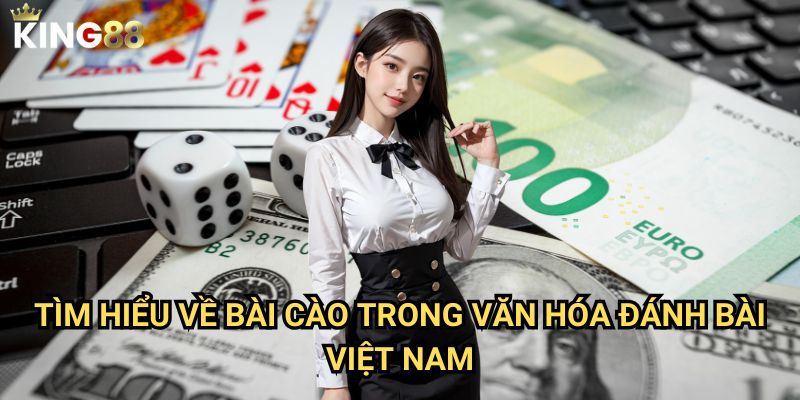 Bài cào đổi thưởng King88 - Trò chơi dân gian được yêu thích số một 2 Tìm hiểu về bài cào trong văn hóa đánh bài Việt Nam