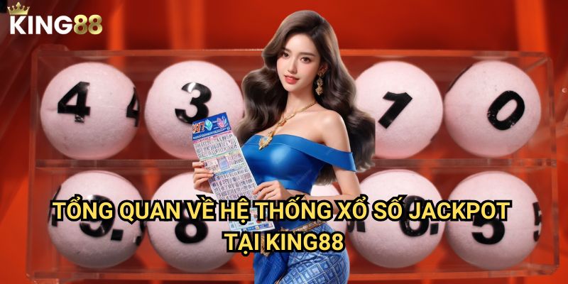 Xổ số jackpot King88 - Cơ hội trúng thưởng lớn nhất 2 Tổng quan về hệ thống xổ số jackpot tại King88