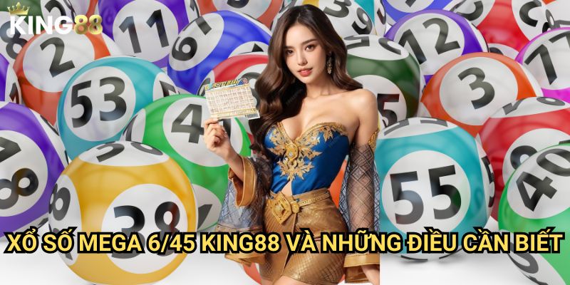 Xổ số Mega 6/45 King88 - Cơ hội đổi đời chỉ với một vé số 3 Xổ số Mega 6/45 King88 và những điều cần biết