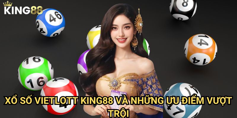 Xổ số Vietlott King88 - Trải nghiệm đẳng cấp với giải thưởng khủng 3 Xổ số Vietlott King88 và những ưu điểm vượt trội